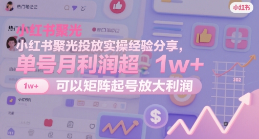 小红书聚光投放实操经验分享，单号月利润超1w+，可以矩阵起号放大利润智小邦项目网-专注分享网络创业项目落地实操课程 – 全网首发_高质量创业项目输出智小邦项目网