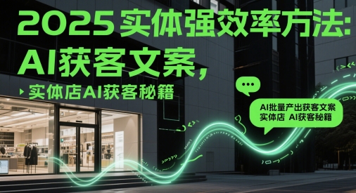 2025实体强效率方法：AI批量产出获客文案，实体店AI获客秘籍智小邦项目网-专注分享网络创业项目落地实操课程 – 全网首发_高质量创业项目输出智小邦项目网