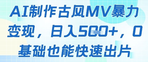 AI制作古风MV暴力变现，日入几张，0基础也能快速出片智小邦项目网-专注分享网络创业项目落地实操课程 – 全网首发_高质量创业项目输出智小邦项目网