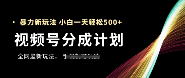 视频号分成计划，全网最暴力玩法，新手一天也能轻松5张+智小邦项目网-专注分享网络创业项目落地实操课程 – 全网首发_高质量创业项目输出智小邦项目网