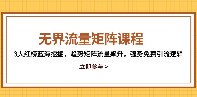 无界流量矩阵课程，3大红榜蓝海挖掘，趋势矩阵流量飙升，强势免费引流逻辑智小邦项目网-专注分享网络创业项目落地实操课程 – 全网首发_高质量创业项目输出智小邦项目网