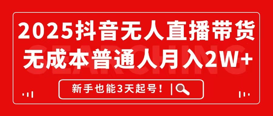 2025抖音无人直播带货，无成本月入2W+，新手也能3天起号！智小邦项目网-专注分享网络创业项目落地实操课程 – 全网首发_高质量创业项目输出智小邦项目网