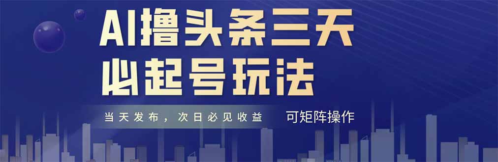 AI撸头条三天必起号，纯原创情感故事，每天搬砖十分钟，小白复制粘贴月…智小邦项目网-专注分享网络创业项目落地实操课程 – 全网首发_高质量创业项目输出智小邦项目网