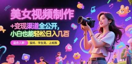 美女视频制作 + 变现渠道全公开，小白也能轻松日入几张【揭秘】智小邦项目网-专注分享网络创业项目落地实操课程 – 全网首发_高质量创业项目输出智小邦项目网