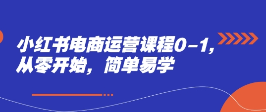 小红书电商运营课程0-1，从零开始，简单易学智小邦项目网-专注分享网络创业项目落地实操课程 – 全网首发_高质量创业项目输出智小邦项目网