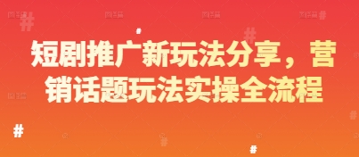 短剧推广新玩法分享，营销话题玩法实操全流程智小邦项目网-专注分享网络创业项目落地实操课程 – 全网首发_高质量创业项目输出智小邦项目网