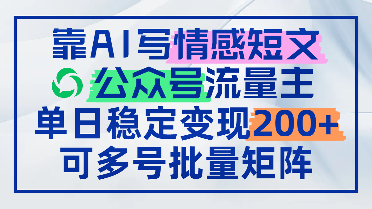 靠AI写情感短文，公众号流量主日赚200+，可多号批量矩阵智小邦项目网-专注分享网络创业项目落地实操课程 – 全网首发_高质量创业项目输出智小邦项目网