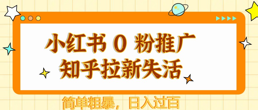 小红书 0 粉推广知乎拉新失活，简单粗暴，日入过百智小邦项目网-专注分享网络创业项目落地实操课程 – 全网首发_高质量创业项目输出智小邦项目网