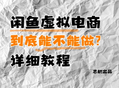 闲鱼虚拟电商，到底能不能做？详细教程智小邦项目网-专注分享网络创业项目落地实操课程 – 全网首发_高质量创业项目输出智小邦项目网