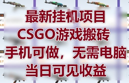 最新挂G项目，CSGO游戏搬砖，手机可做，无需电脑，当日见收益【揭秘】智小邦项目网-专注分享网络创业项目落地实操课程 – 全网首发_高质量创业项目输出智小邦项目网