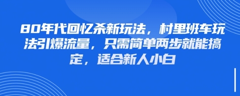 80年代回忆杀新玩法，村里班车玩法引爆流量，只需简单两步就能搞定，适合新人小白智小邦项目网-专注分享网络创业项目落地实操课程 – 全网首发_高质量创业项目输出智小邦项目网