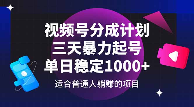 视频号分成计划，三天暴力起号玩法 单日稳定1000+智小邦项目网-专注分享网络创业项目落地实操课程 – 全网首发_高质量创业项目输出智小邦项目网