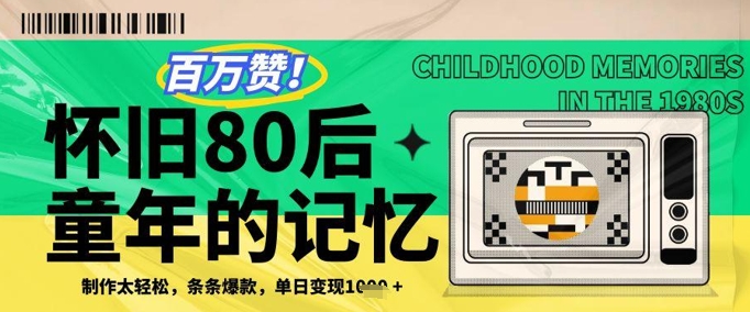 百万赞！利用复刻80年代童年回忆杀，条条爆款，单日变现几张智小邦项目网-专注分享网络创业项目落地实操课程 – 全网首发_高质量创业项目输出智小邦项目网