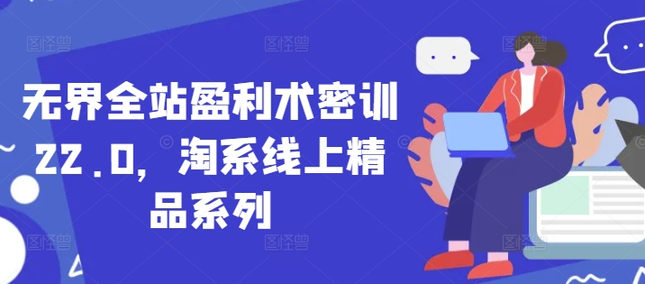无界全站盈利术密训22.0，淘系线上精品系列智小邦项目网-专注分享网络创业项目落地实操课程 – 全网首发_高质量创业项目输出智小邦项目网