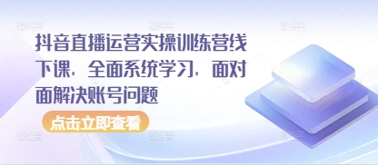 抖音直播运营实操训练营线下课，全面系统学习，面对面解决账号问题智小邦项目网-专注分享网络创业项目落地实操课程 – 全网首发_高质量创业项目输出智小邦项目网