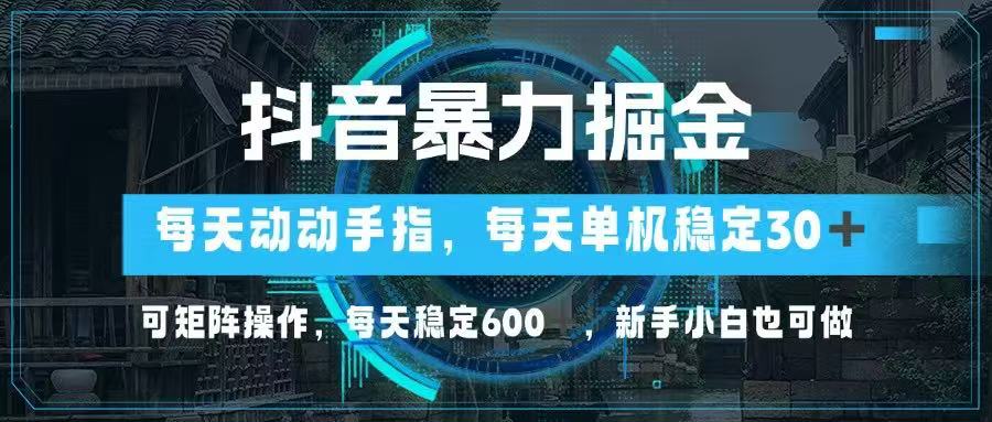 抖音暴力掘金，动动手指就可以，单机30+，可矩阵操作，每天稳定600+，…智小邦项目网-专注分享网络创业项目落地实操课程 – 全网首发_高质量创业项目输出智小邦项目网