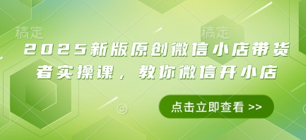 2025新版原创微信小店带货者实操课，教你微信开小店智小邦项目网-专注分享网络创业项目落地实操课程 – 全网首发_高质量创业项目输出智小邦项目网