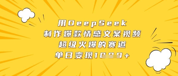 用DeepSeek制作爆款情感文案视频，超级火爆的赛道，单日变现数张智小邦项目网-专注分享网络创业项目落地实操课程 – 全网首发_高质量创业项目输出智小邦项目网