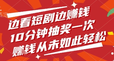 边看短剧边挣钱，10分钟抽奖一次，挣钱从未如此轻松【揭秘】智小邦项目网-专注分享网络创业项目落地实操课程 – 全网首发_高质量创业项目输出智小邦项目网