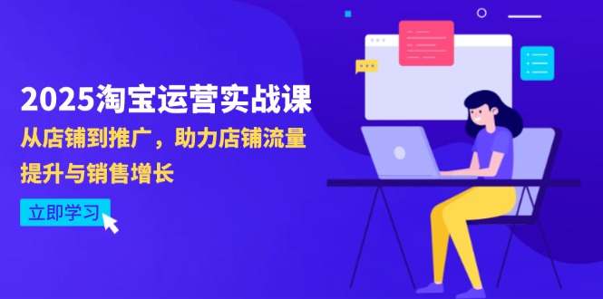2025淘宝运营实战课-4月更新：从店铺到推广，助力店铺流量提升与销售增长智小邦项目网-专注分享网络创业项目落地实操课程 – 全网首发_高质量创业项目输出智小邦项目网