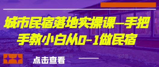 城市民宿落地实操课—手把手教小白从0-1做民宿智小邦项目网-专注分享网络创业项目落地实操课程 – 全网首发_高质量创业项目输出智小邦项目网