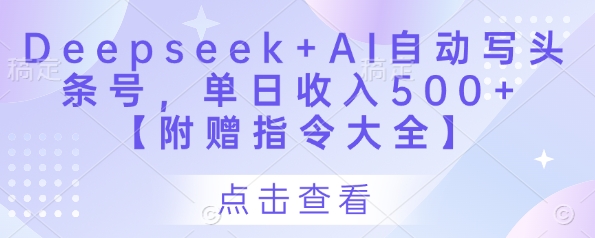 Deepseek+AI自动写头条号，单日收入500+ 【附赠指令大全】智小邦项目网-专注分享网络创业项目落地实操课程 – 全网首发_高质量创业项目输出智小邦项目网