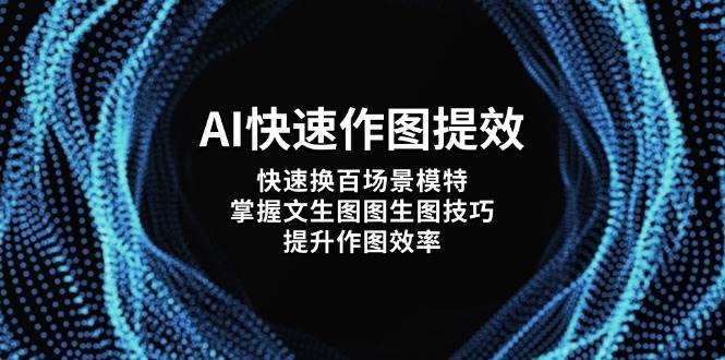 AI快速作图提效，快速换百场景模特，掌握文生图图生图技巧，提升作图效率智小邦项目网-专注分享网络创业项目落地实操课程 – 全网首发_高质量创业项目输出智小邦项目网