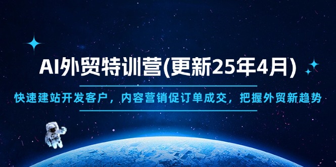 AI外贸特训营(更新25年4月智小邦项目网-专注分享网络创业项目落地实操课程 – 全网首发_高质量创业项目输出智小邦项目网