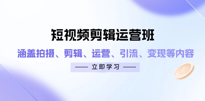 短视频剪辑运营班：涵盖拍摄、剪辑、运营、引流、变现等内容智小邦项目网-专注分享网络创业项目落地实操课程 – 全网首发_高质量创业项目输出智小邦项目网