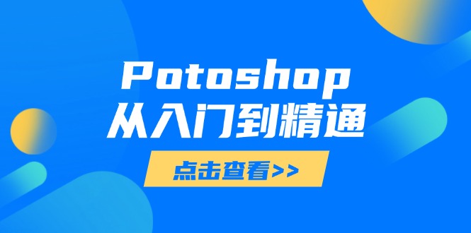 Potoshop从入门到精通：基础到高级，掌握全面图像处理技能智小邦项目网-专注分享网络创业项目落地实操课程 – 全网首发_高质量创业项目输出智小邦项目网