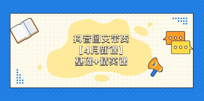抖音图文带货【4月新课】基础+精英课：0基础小白必学 掌握各赛道带货技巧智小邦项目网-专注分享网络创业项目落地实操课程 – 全网首发_高质量创业项目输出智小邦项目网